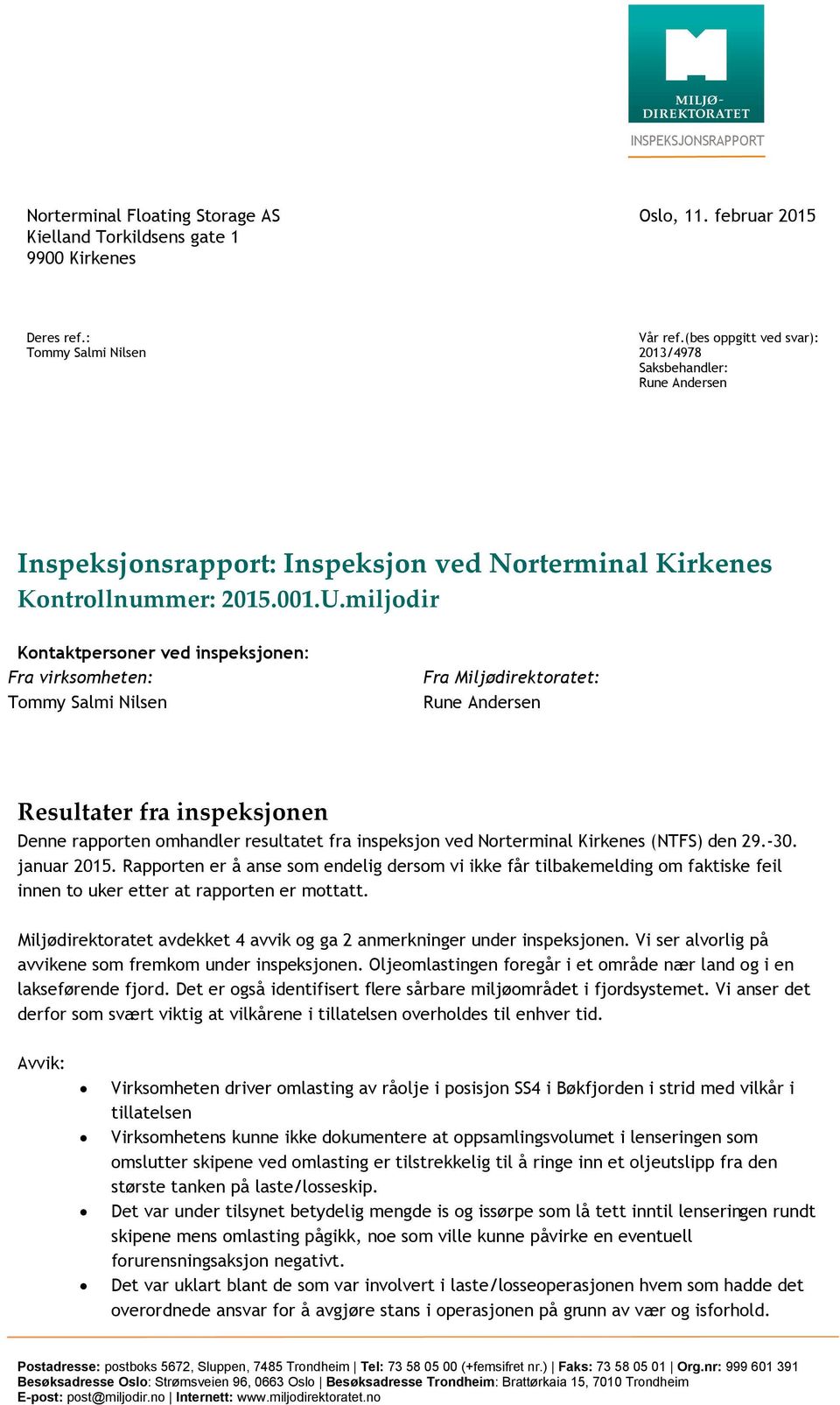 miljodir Kontaktpersoner ved inspeksjonen: Fra virksomheten: Tommy Salmi Nilsen Fra Miljødirektoratet: Rune Andersen Resultater fra inspeksjonen Denne rapporten omhandler resultatet fra inspeksjon