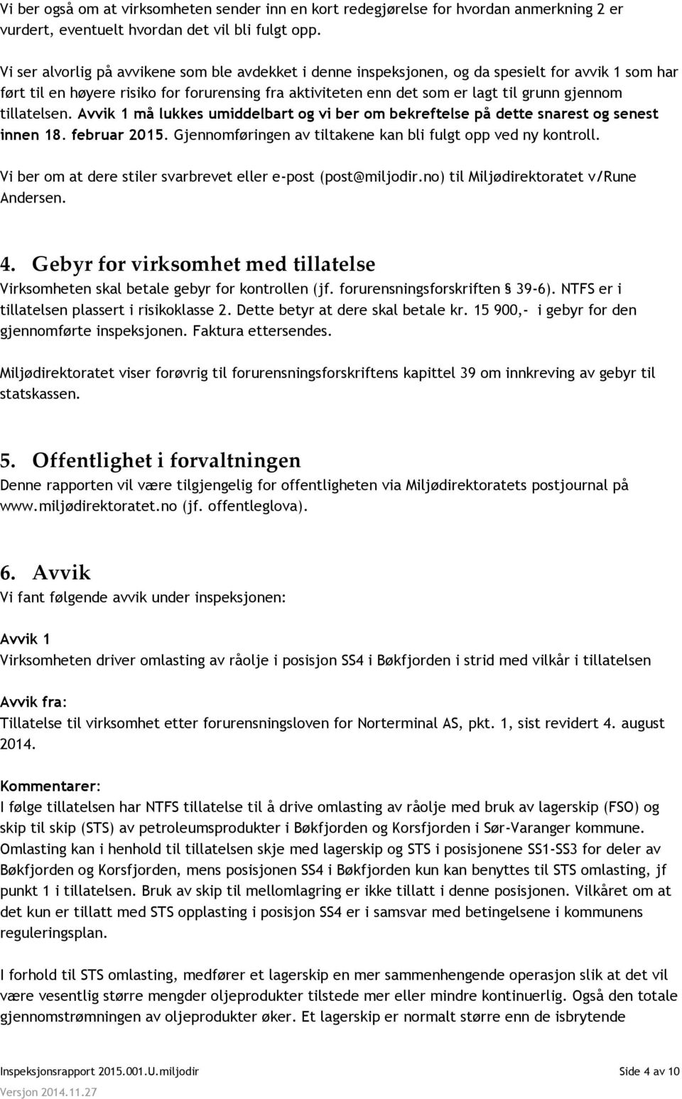 tillatelsen. Avvik 1 må lukkes umiddelbart og vi ber om bekreftelse på dette snarest og senest innen 18. februar 2015. Gjennomføringen av tiltakene kan bli fulgt opp ved ny kontroll.