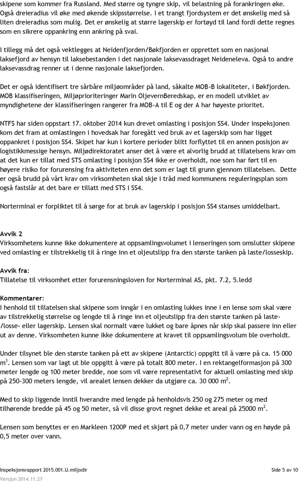 I tillegg må det også vektlegges at Neidenfjorden/Bøkfjorden er opprettet som en nasjonal laksefjord av hensyn til laksebestanden i det nasjonale laksevassdraget Neideneleva.