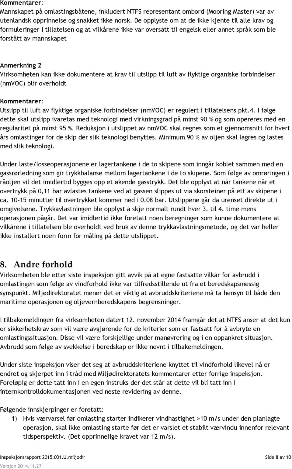 kan ikke dokumentere at krav til utslipp til luft av flyktige organiske forbindelser (nmvoc) blir overholdt Kommentarer: Utslipp til luft av flyktige organiske forbindelser (nmvoc) er regulert i