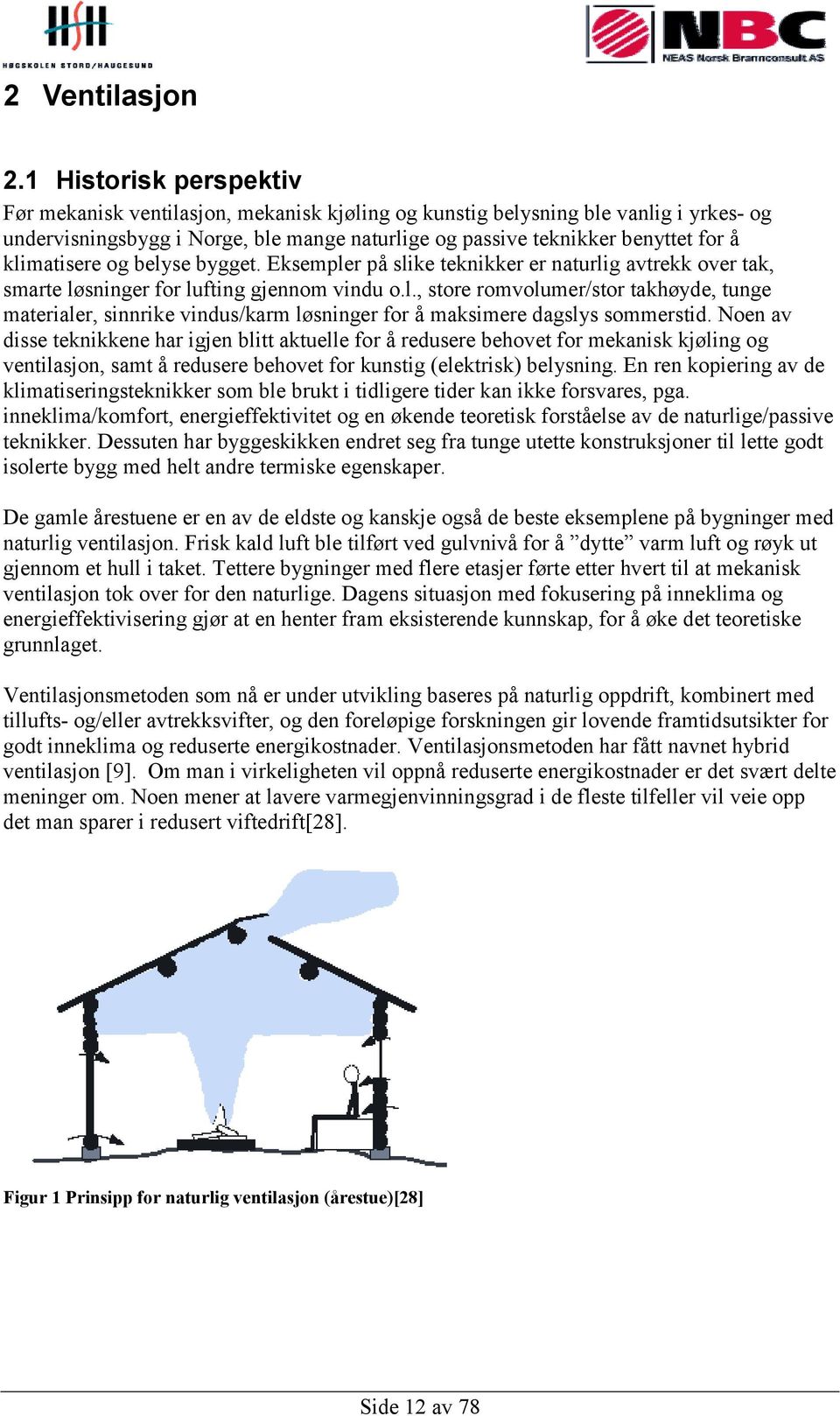 klimatisere og belyse bygget. Eksempler på slike teknikker er naturlig avtrekk over tak, smarte løsninger for lufting gjennom vindu o.l., store romvolumer/stor takhøyde, tunge materialer, sinnrike vindus/karm løsninger for å maksimere dagslys sommerstid.