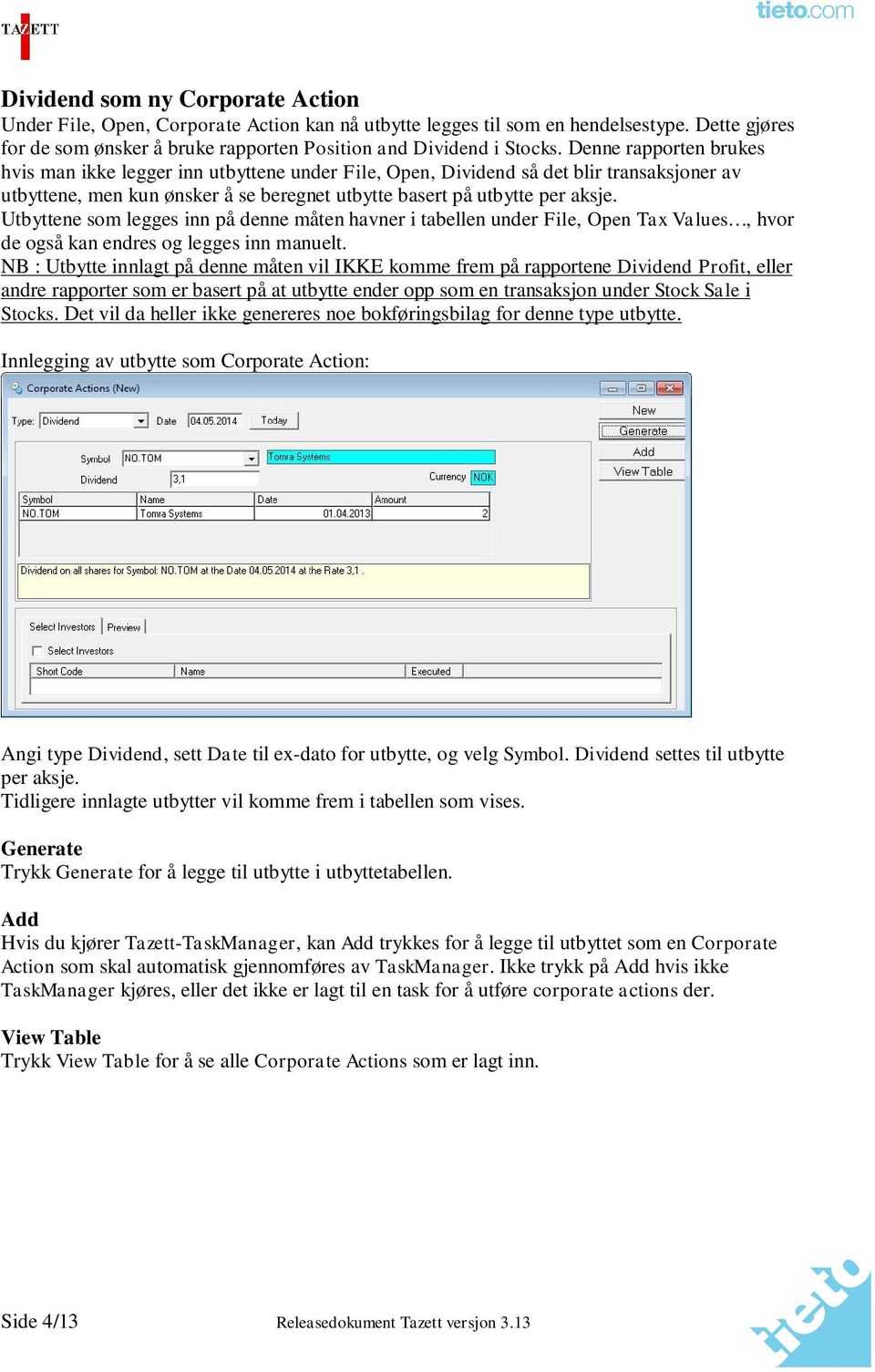 Utbyttene som legges inn på denne måten havner i tabellen under File, Open Tax Values, hvor de også kan endres og legges inn manuelt.