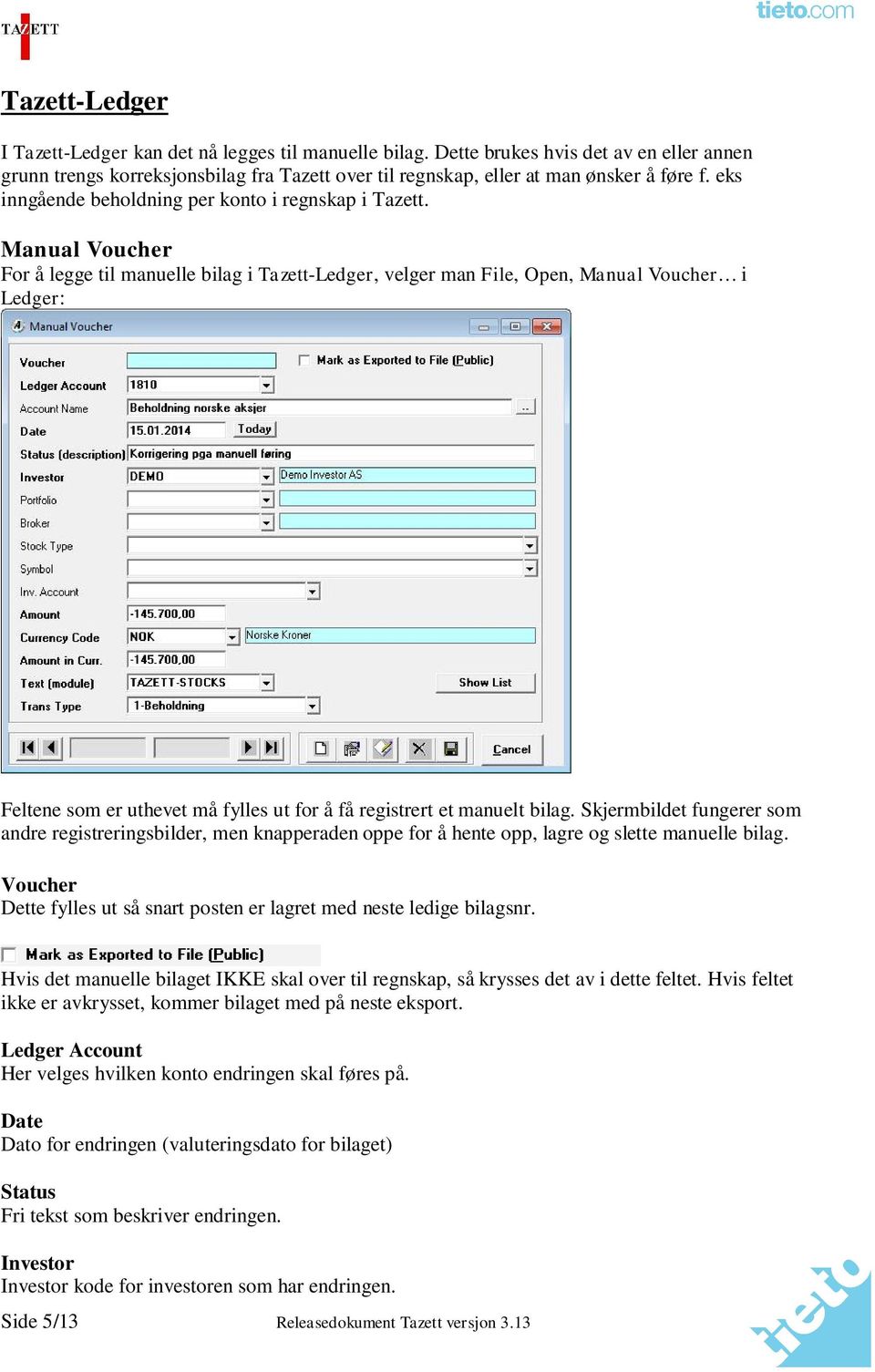 Manual Voucher For å legge til manuelle bilag i Tazett-Ledger, velger man File, Open, Manual Voucher i Ledger: Feltene som er uthevet må fylles ut for å få registrert et manuelt bilag.