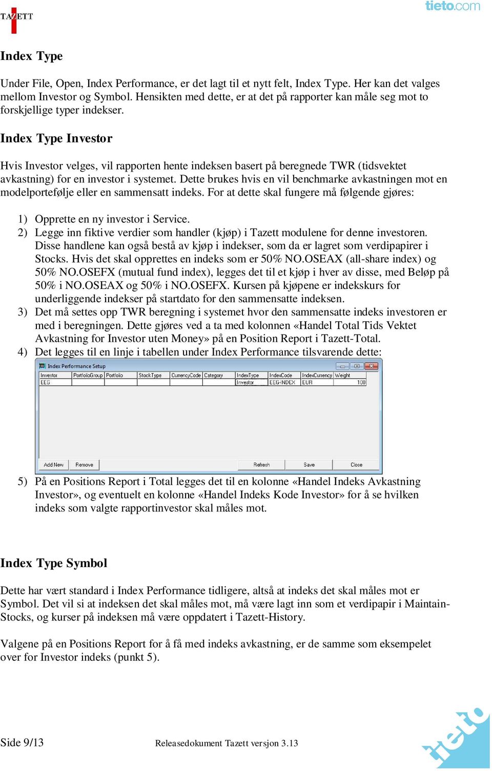 Index Type Investor Hvis Investor velges, vil rapporten hente indeksen basert på beregnede TWR (tidsvektet avkastning) for en investor i systemet.