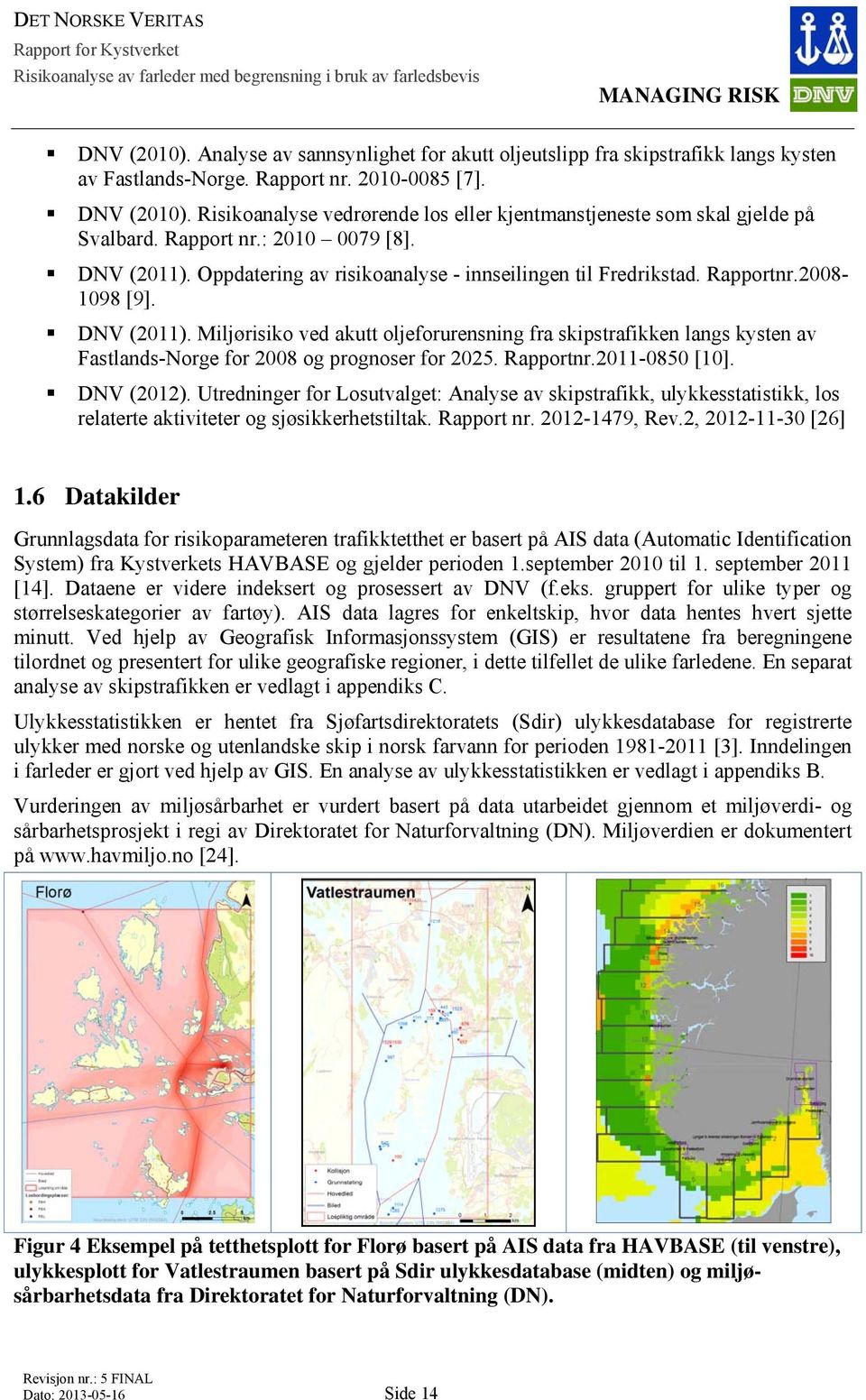 Risikoanalyse vedrørende los eller kjentmanstjeneste som skal gjelde på Svalbard. Rapport nr.: 2010 0079 [8]. DNV (2011). Oppdatering av risikoanalyse - innseilingen til Fredrikstad. Rapportnr.