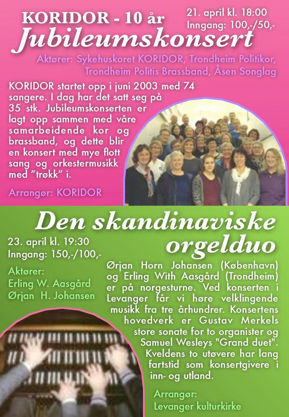 Inngang: 100,-/50,- Den skandinaviske orgelduo 23 april kl 19:30 Aktører: Erling W Aasgård Ørjan H Johansen Ørjan Horn Johansen (København) og Erling With Aasgård (Trondheim) er på norgesturne Ved