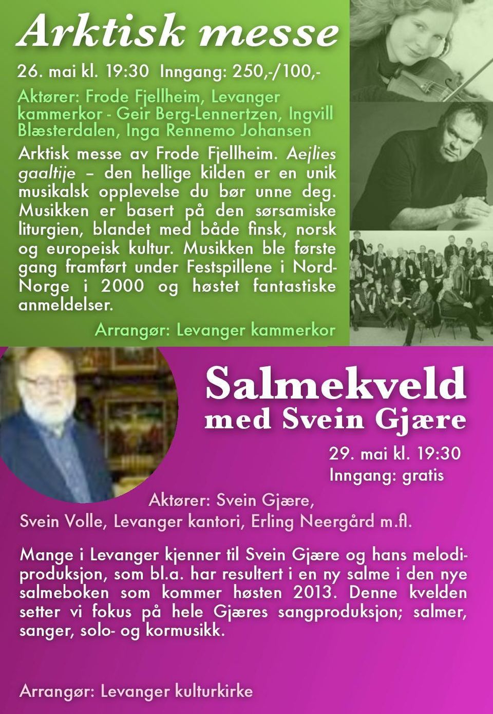 første gang framført under Festspillene i Nord- Norge i 2000 og høstet fantastiske anmeldelser Arrangør: Levanger kammerkor Salmekveld med Svein Gjære 29 mai kl 19:30 Inngang: gratis Aktører: Svein