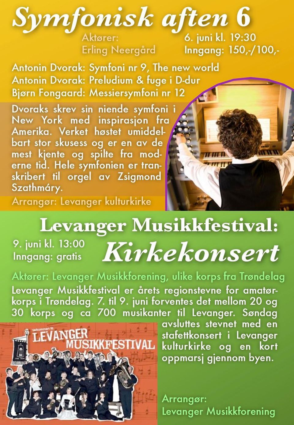 kl 19:30 Levanger Musikkfestival: 9 juni kl 13:00 Inngang: gratis Kirkekonsert Aktører: Levanger Musikkforening, ulike korps fra Trøndelag Levanger Musikkfestival er årets regionstevne for