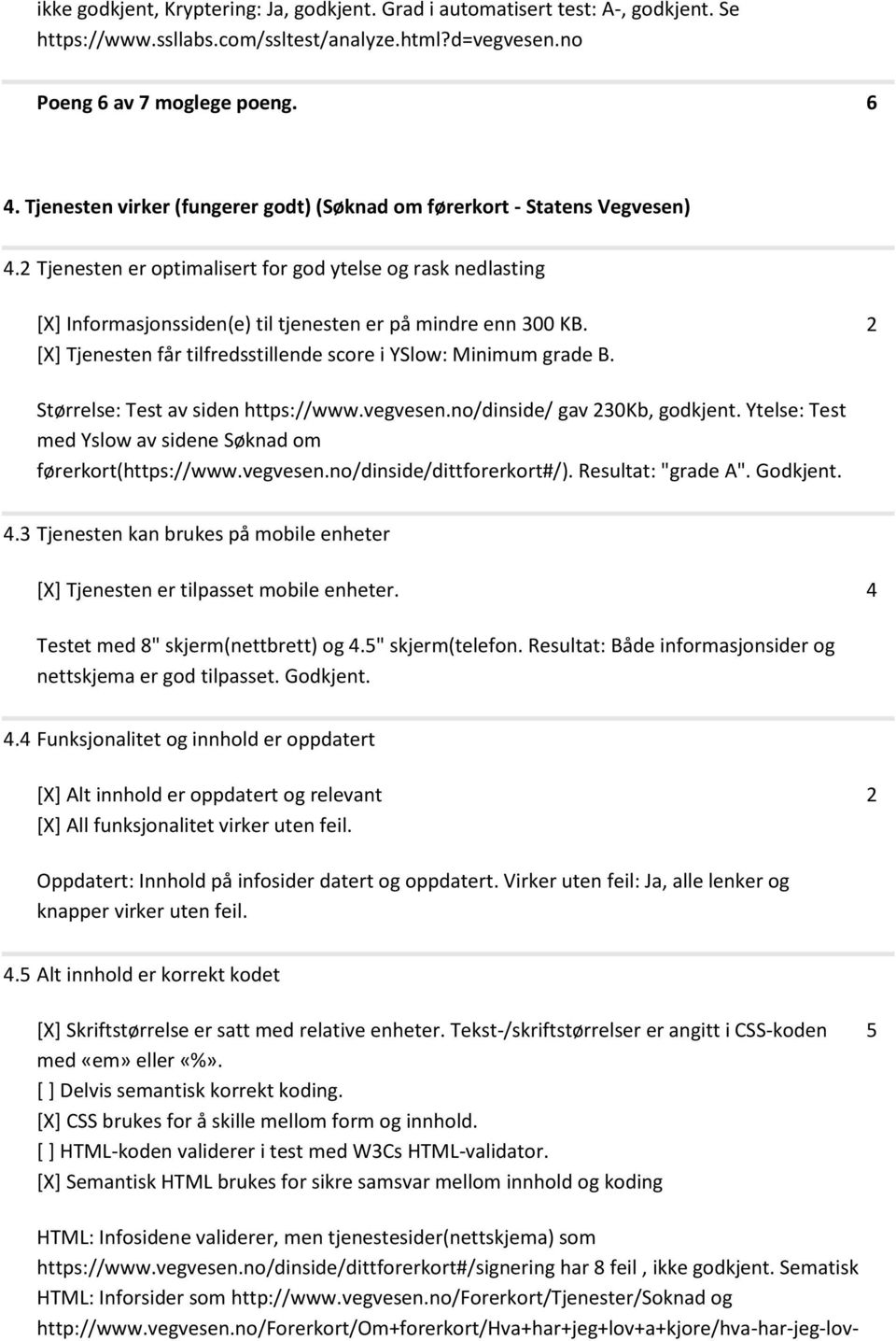 [X] Tjenesten får tilfredsstillende score i YSlow: Minimum grade B. Størrelse: Test av siden https://www.vegvesen.no/dinside/ gav 0Kb, godkjent.