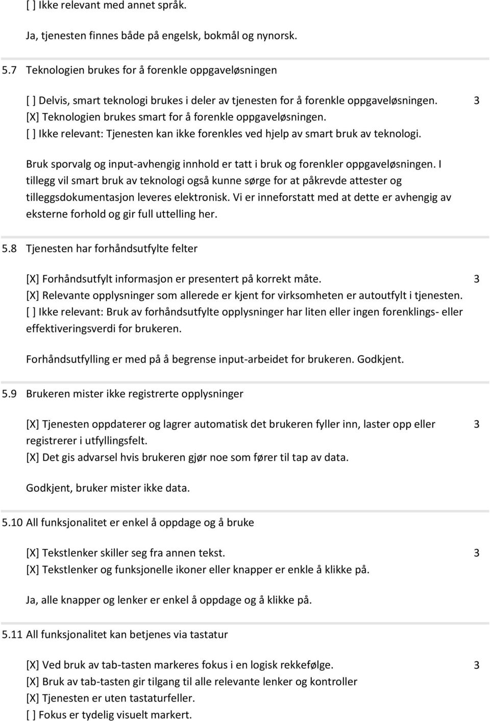 [X] Teknologien brukes smart for å forenkle oppgaveløsningen. [ ] Ikke relevant: Tjenesten kan ikke forenkles ved hjelp av smart bruk av teknologi.