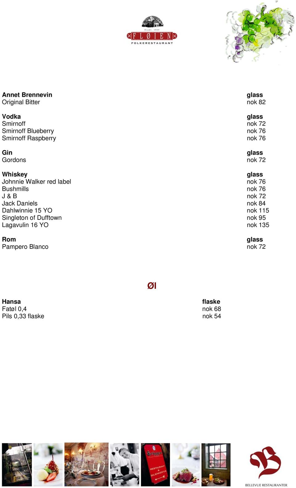 Bushmills nok 76 J & B nok 72 Jack Daniels nok 84 Dahlwinnie 15 YO nok 115 Singleton of