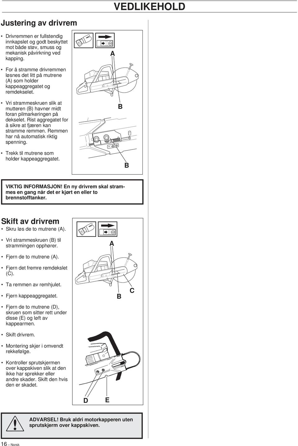 Rist aggregatet for å sikre at fjæren kan stramme remmen. Remmen har nå automatisk riktig spenning. B Trekk til mutrene som holder kappeaggregatet.