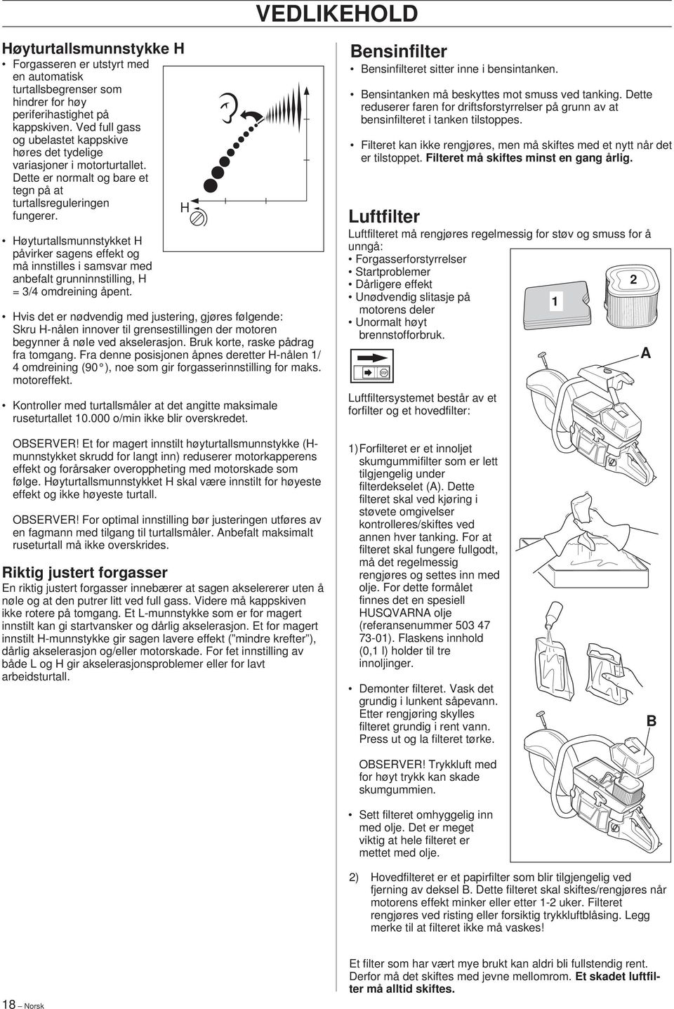 Høyturtallsmunnstykket H påvirker sagens effekt og må innstilles i samsvar med anbefalt grunninnstilling, H = 3/4 omdreining åpent.