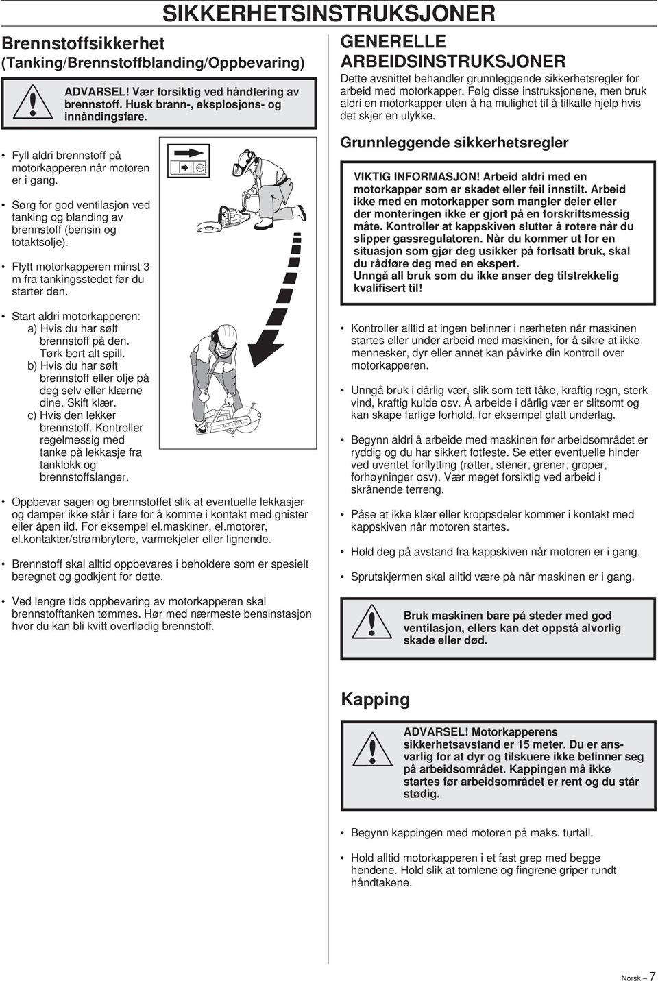 Følg disse instruksjonene, men bruk aldri en motorkapper uten å ha mulighet til å tilkalle hjelp hvis det skjer en ulykke. Fyll aldri brennstoff på motorkapperen når motoren er i gang.