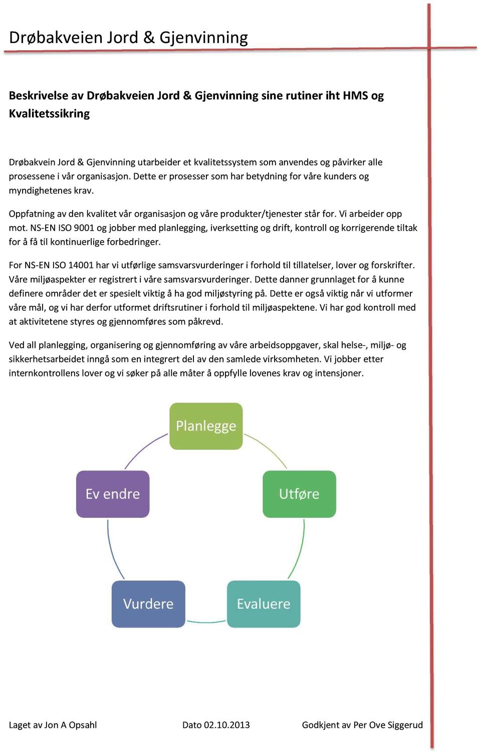 NS-ENISO9001ogjobbermedplanlegging,iverksettingogdrift, kontroll ogkorrigerendetiltak for å få til kontinuerligeforbedringer.