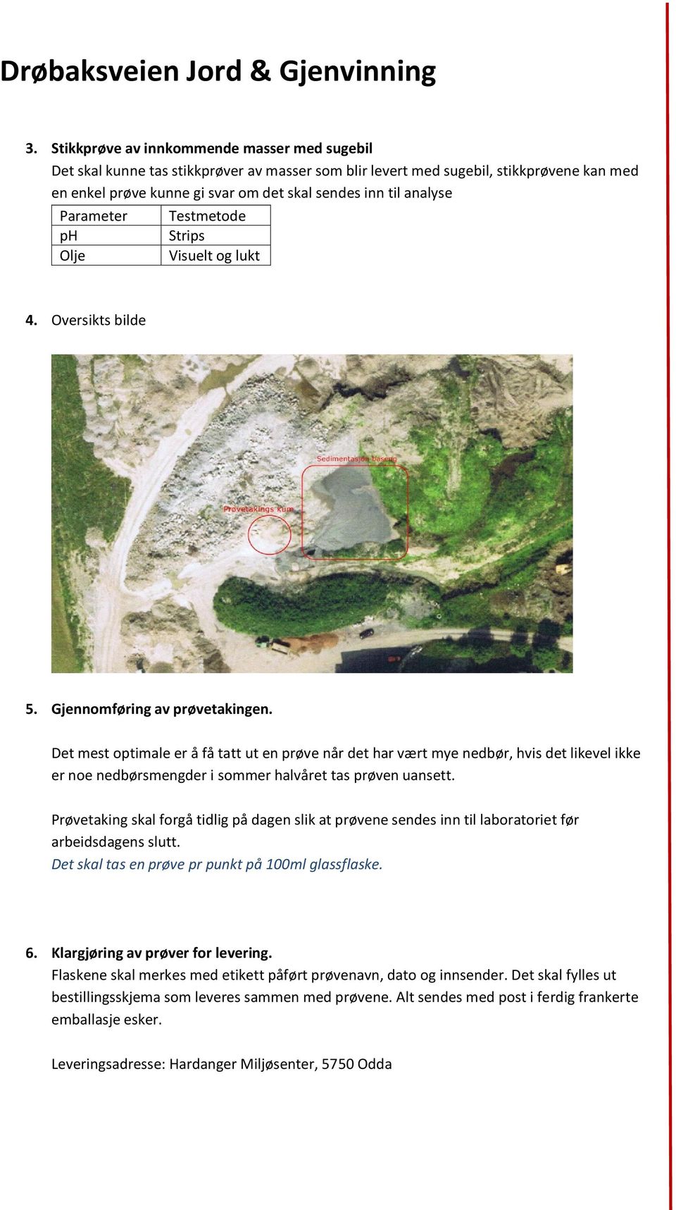 Parameter Testmetode ph Strips Olje Visuelt og lukt 4. Oversikts bilde 5. Gjennomføring av prøvetakingen.