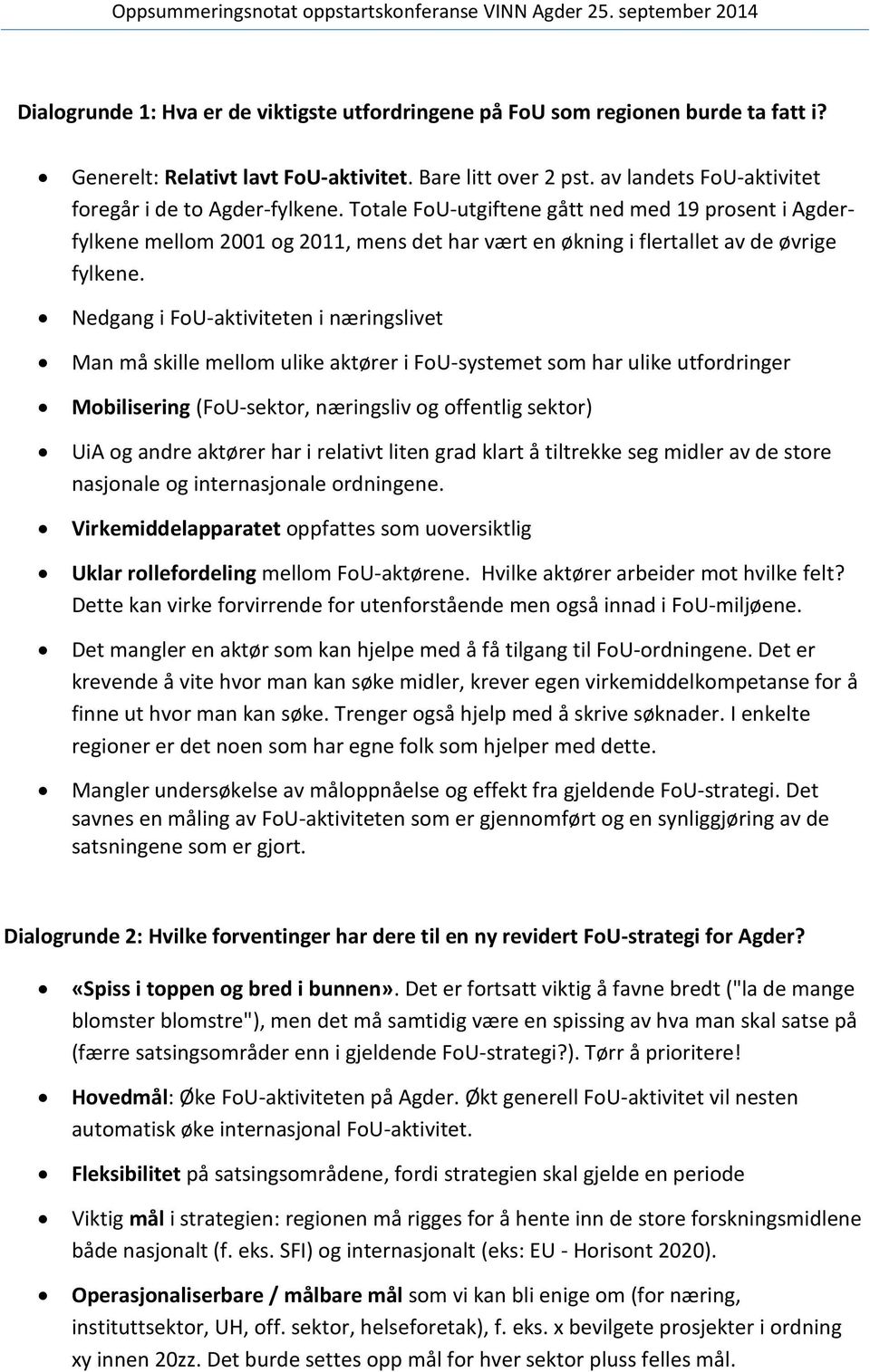 Nedgang i FoU-aktiviteten i næringslivet Man må skille mellom ulike aktører i FoU-systemet som har ulike utfordringer Mobilisering (FoU-sektor, næringsliv og offentlig sektor) UiA og andre aktører