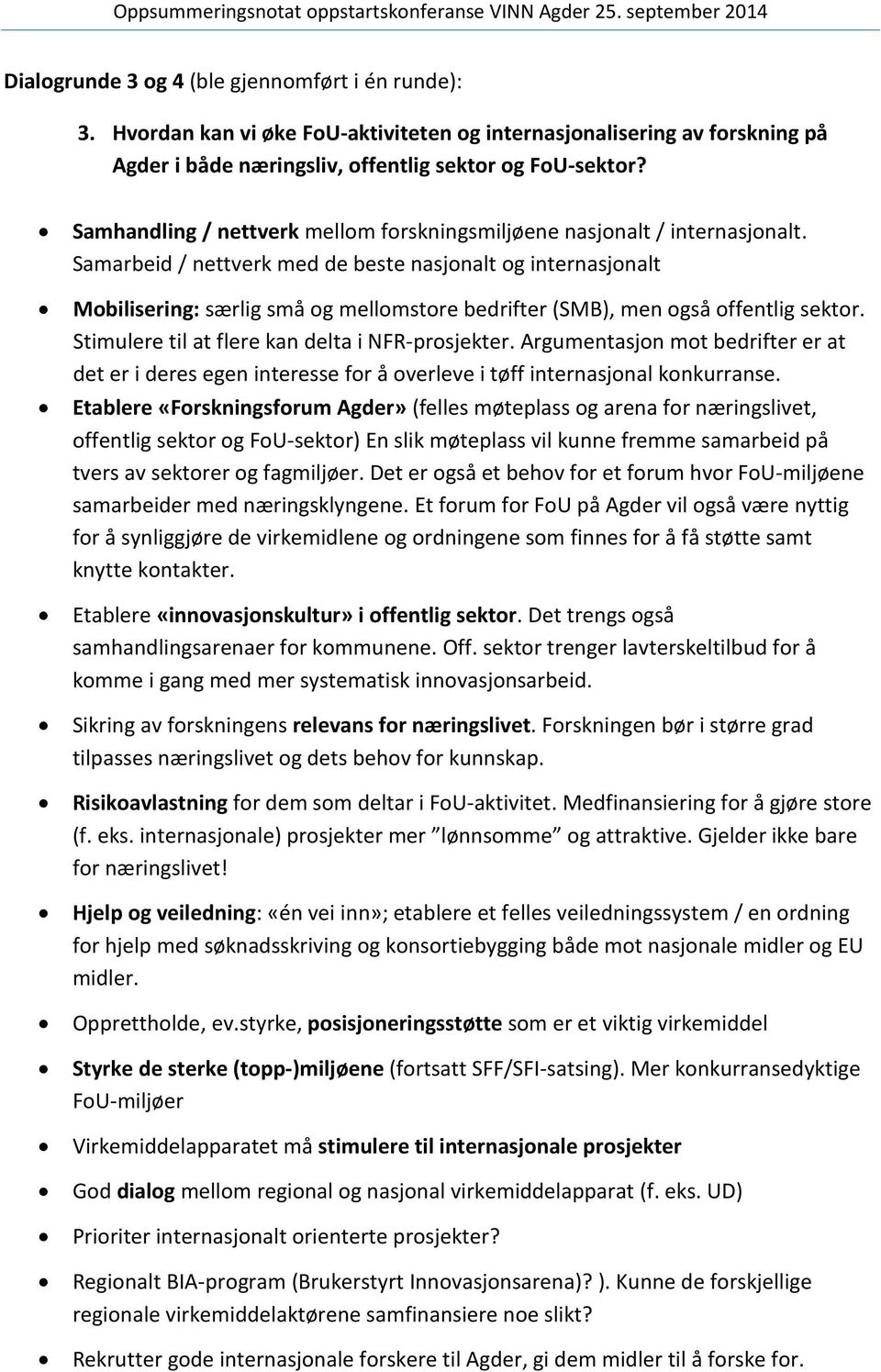 Samarbeid / nettverk med de beste nasjonalt og internasjonalt Mobilisering: særlig små og mellomstore bedrifter (SMB), men også offentlig sektor. Stimulere til at flere kan delta i NFR-prosjekter.