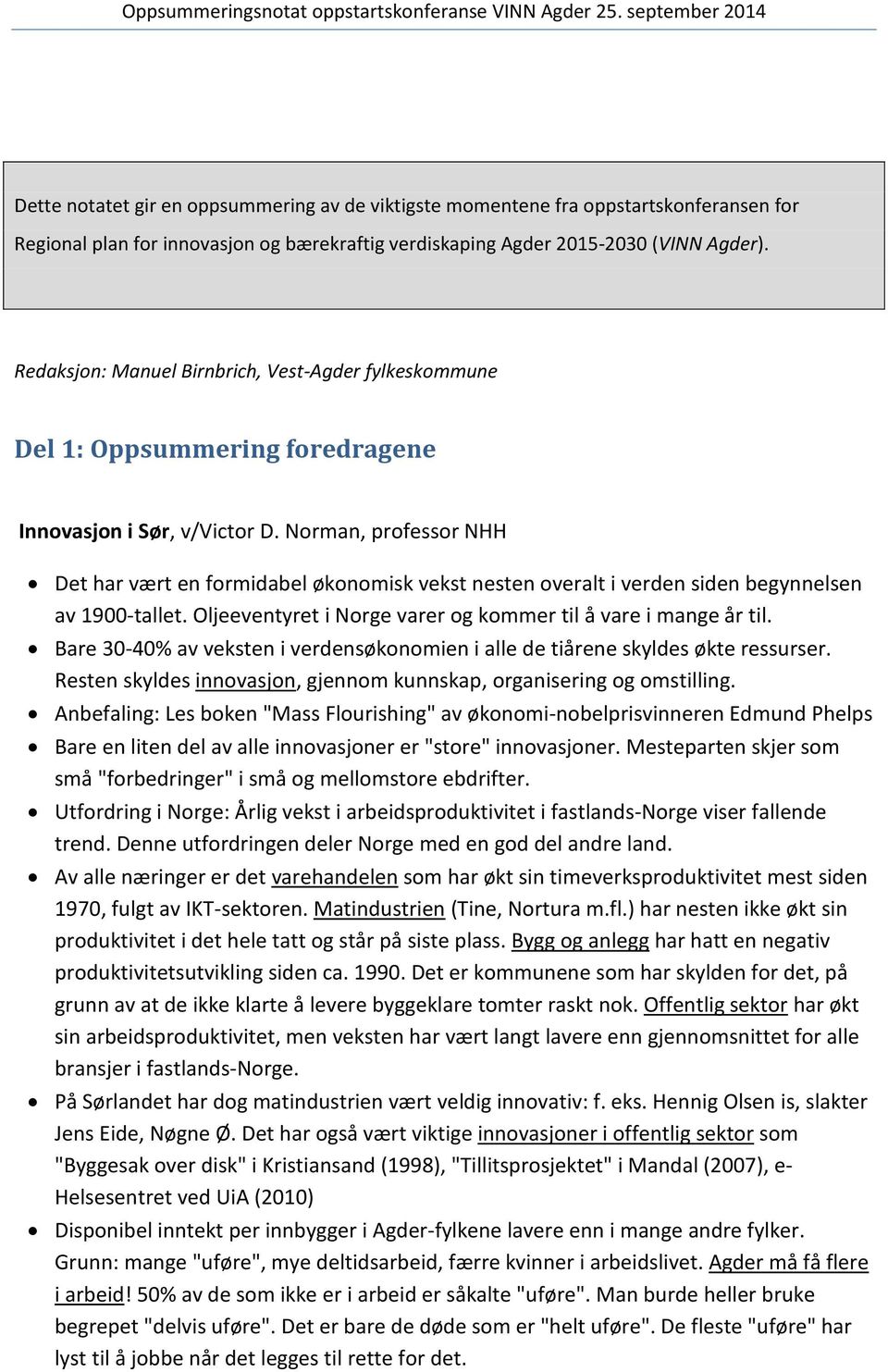 Norman, professor NHH Det har vært en formidabel økonomisk vekst nesten overalt i verden siden begynnelsen av 1900-tallet. Oljeeventyret i Norge varer og kommer til å vare i mange år til.