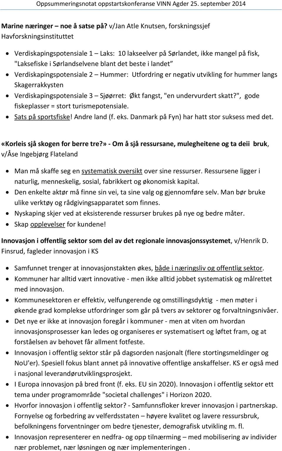 Verdiskapingspotensiale 2 Hummer: Utfordring er negativ utvikling for hummer langs Skagerrakkysten Verdiskapingspotensiale 3 Sjøørret: Økt fangst, "en undervurdert skatt?