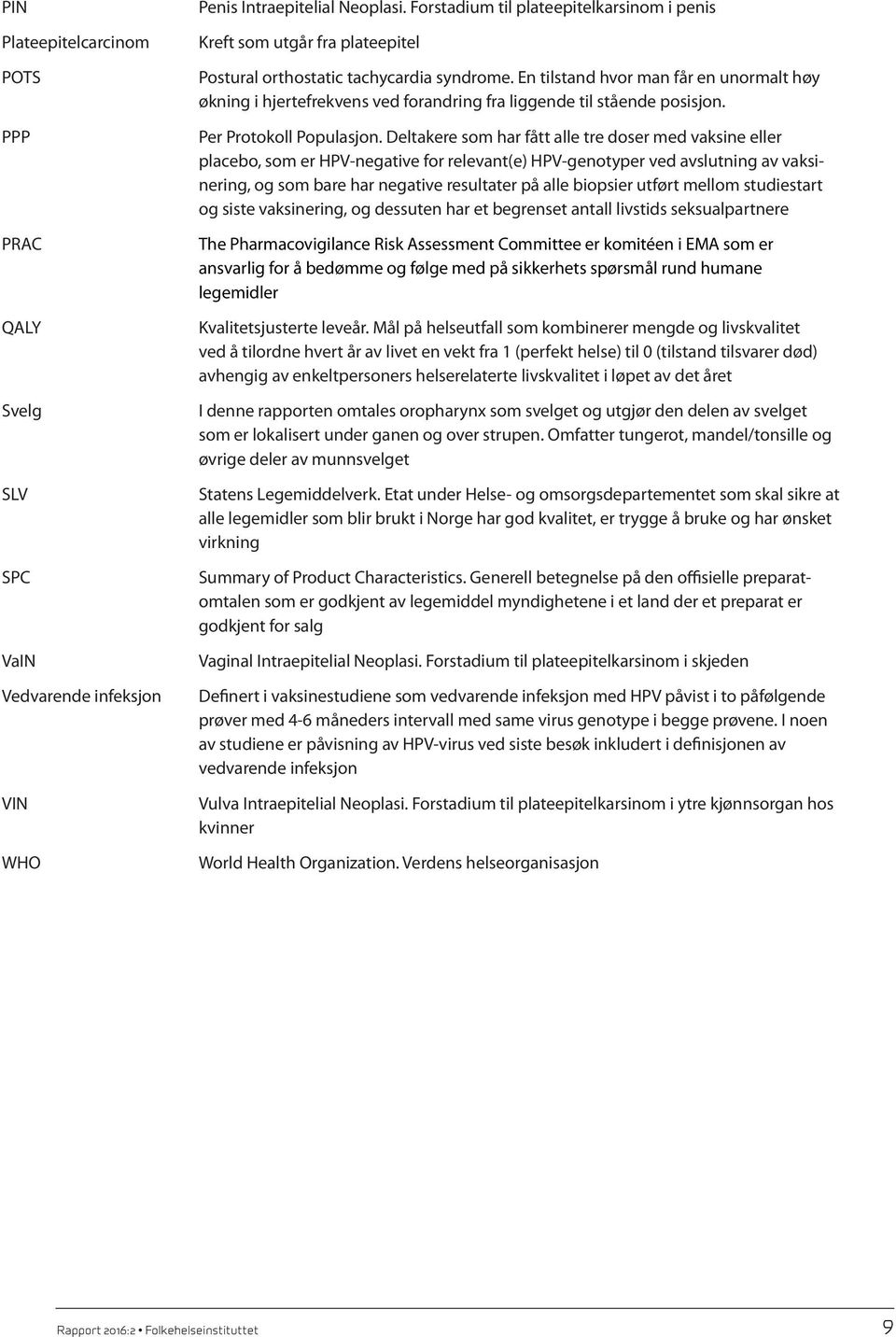 En tilstand hvor man får en unormalt høy økning i hjertefrekvens ved forandring fra liggende til stående posisjon. Per Protokoll Populasjon.