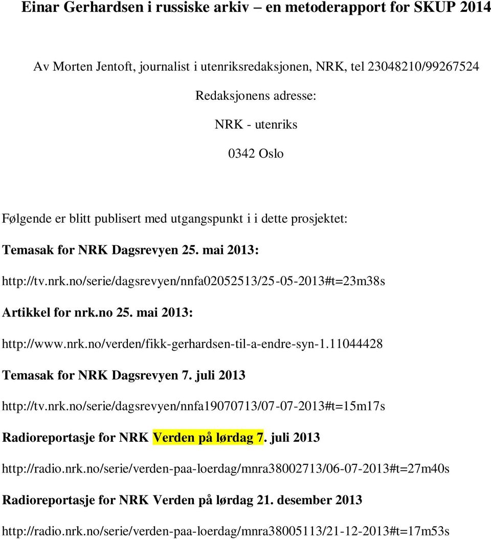 mai 2013: http://www.nrk.no/verden/fikk-gerhardsen-til-a-endre-syn-1.11044428 Temasak for NRK Dagsrevyen 7. juli 2013 http://tv.nrk.no/serie/dagsrevyen/nnfa19070713/07-07-2013#t=15m17s Radioreportasje for NRK Verden på lørdag 7.