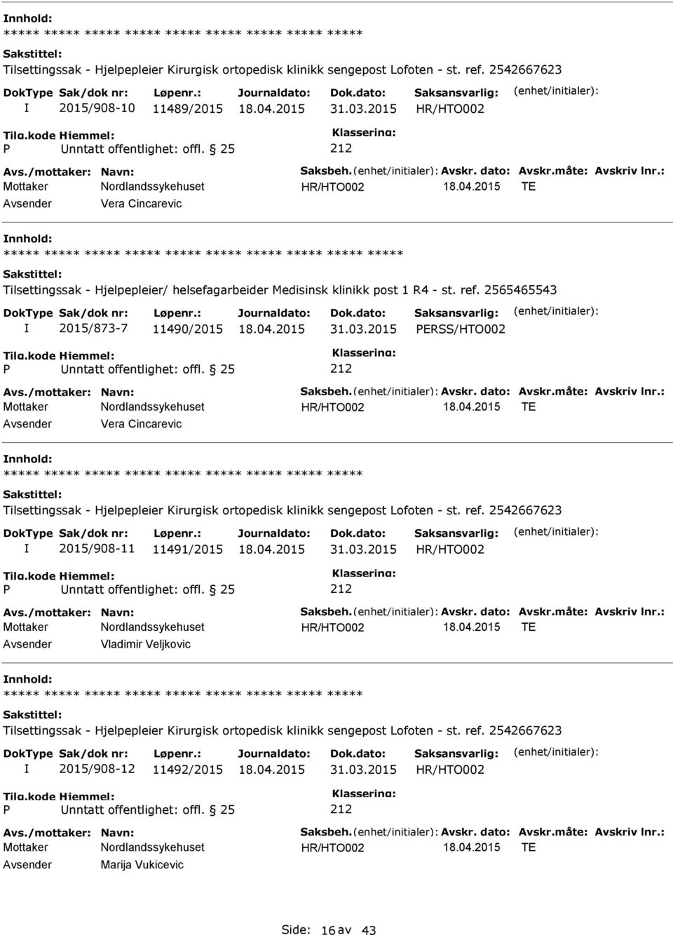 2015 ERSS/HTO002 Avs./mottaker: Navn: Saksbeh. Avskr. dato: Avskr.måte: Avskriv lnr.: TE Avsender Vera Cincarevic nnhold: 2015/908-11 11491/2015 31.03.2015 Avs.