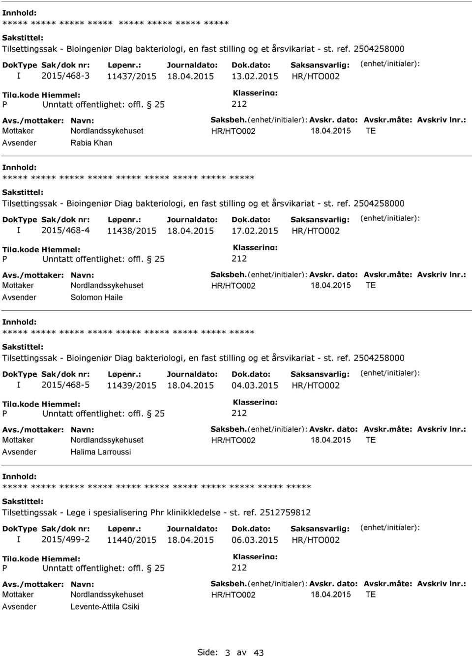 2504258000 2015/468-4 11438/2015 17.02.2015 Avs./mottaker: Navn: Saksbeh. Avskr. dato: Avskr.måte: Avskriv lnr.