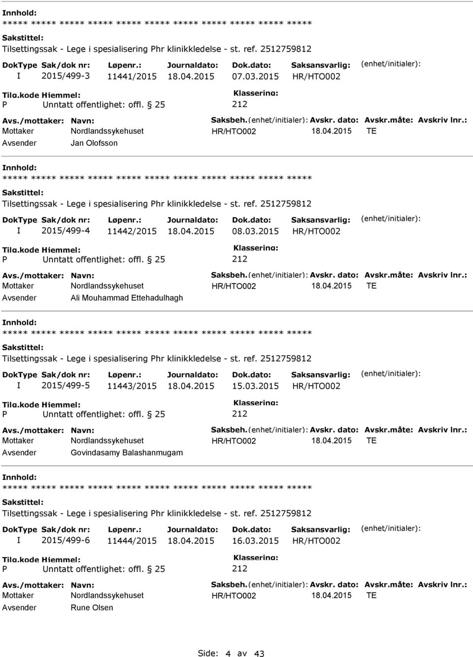 dato: Avskr.måte: Avskriv lnr.: TE Avsender Ali Mouhammad Ettehadulhagh nnhold: ***** ***** Tilsettingssak - Lege i spesialisering hr klinikkledelse - st. ref. 2512759812 2015/499-5 11443/2015 15.03.