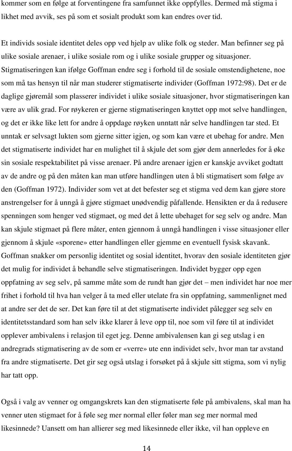 Stigmatiseringen kan ifølge Goffman endre seg i forhold til de sosiale omstendighetene, noe som må tas hensyn til når man studerer stigmatiserte individer (Goffman 1972:98).