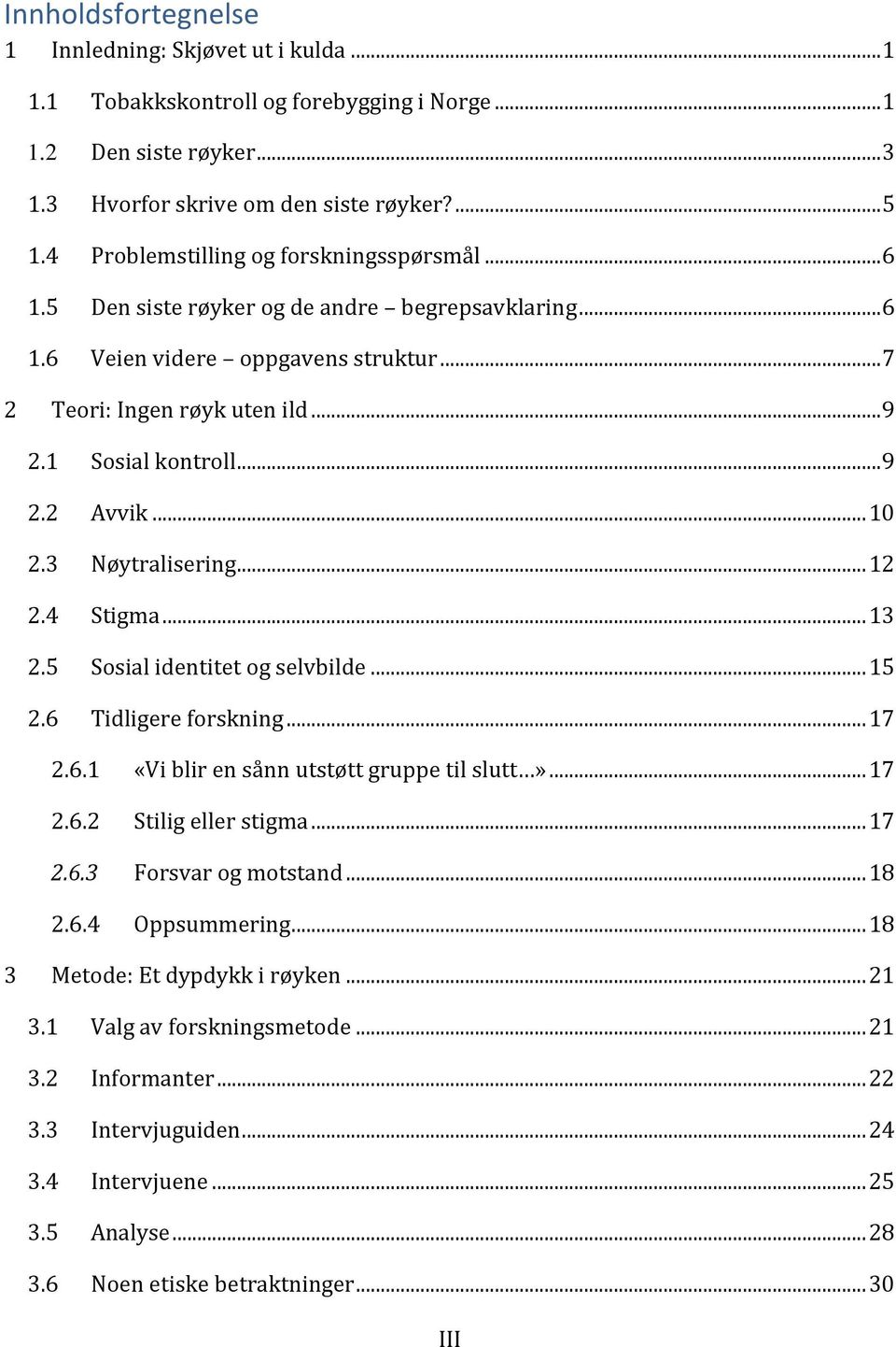 .. 10 2.3 Nøytralisering... 12 2.4 Stigma... 13 2.5 Sosial identitet og selvbilde... 15 2.6 Tidligere forskning... 17 2.6.1 «Vi blir en sånn utstøtt gruppe til slutt»... 17 2.6.2 Stilig eller stigma.