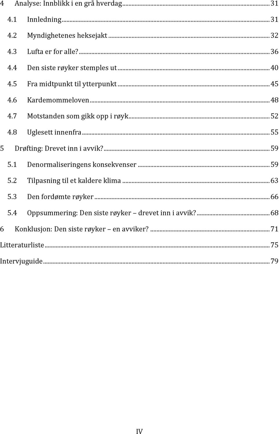 8 Uglesett innenfra... 55 5 Drøfting: Drevet inn i avvik?... 59 5.1 Denormaliseringens konsekvenser... 59 5.2 Tilpasning til et kaldere klima... 63 5.