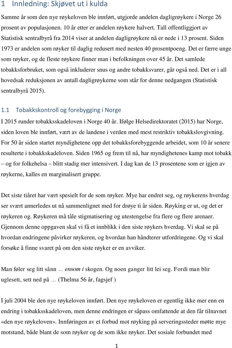 Det er færre unge som røyker, og de fleste røykere finner man i befolkningen over 45 år. Det samlede tobakksforbruket, som også inkluderer snus og andre tobakksvarer, går også ned.