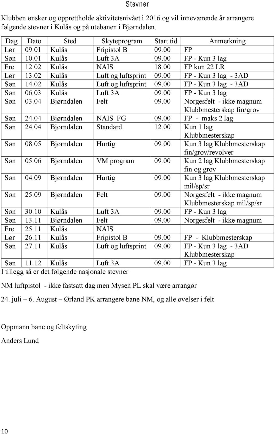 02 Kulås Luft og luftsprint 09.00 FP - Kun 3 lag - 3AD Søn 14.02 Kulås Luft og luftsprint 09.00 FP - Kun 3 lag - 3AD Søn 06.03 Kulås Luft 3A 09.00 FP - Kun 3 lag Søn 03.04 Bjørndalen Felt 09.