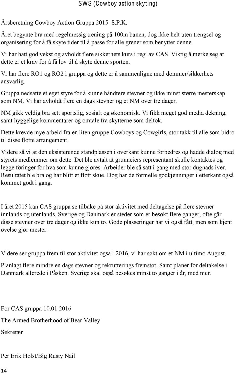 Vi har hatt god vekst og avholdt flere sikkerhets kurs i regi av CAS. Viktig å merke seg at dette er et krav for å få lov til å skyte denne sporten.