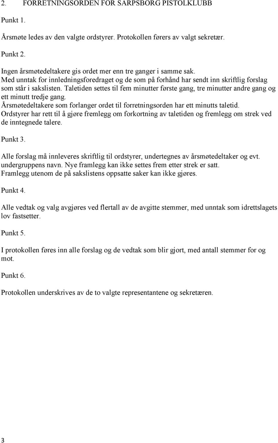 Taletiden settes til fem minutter første gang, tre minutter andre gang og ett minutt tredje gang. Årsmøtedeltakere som forlanger ordet til forretningsorden har ett minutts taletid.