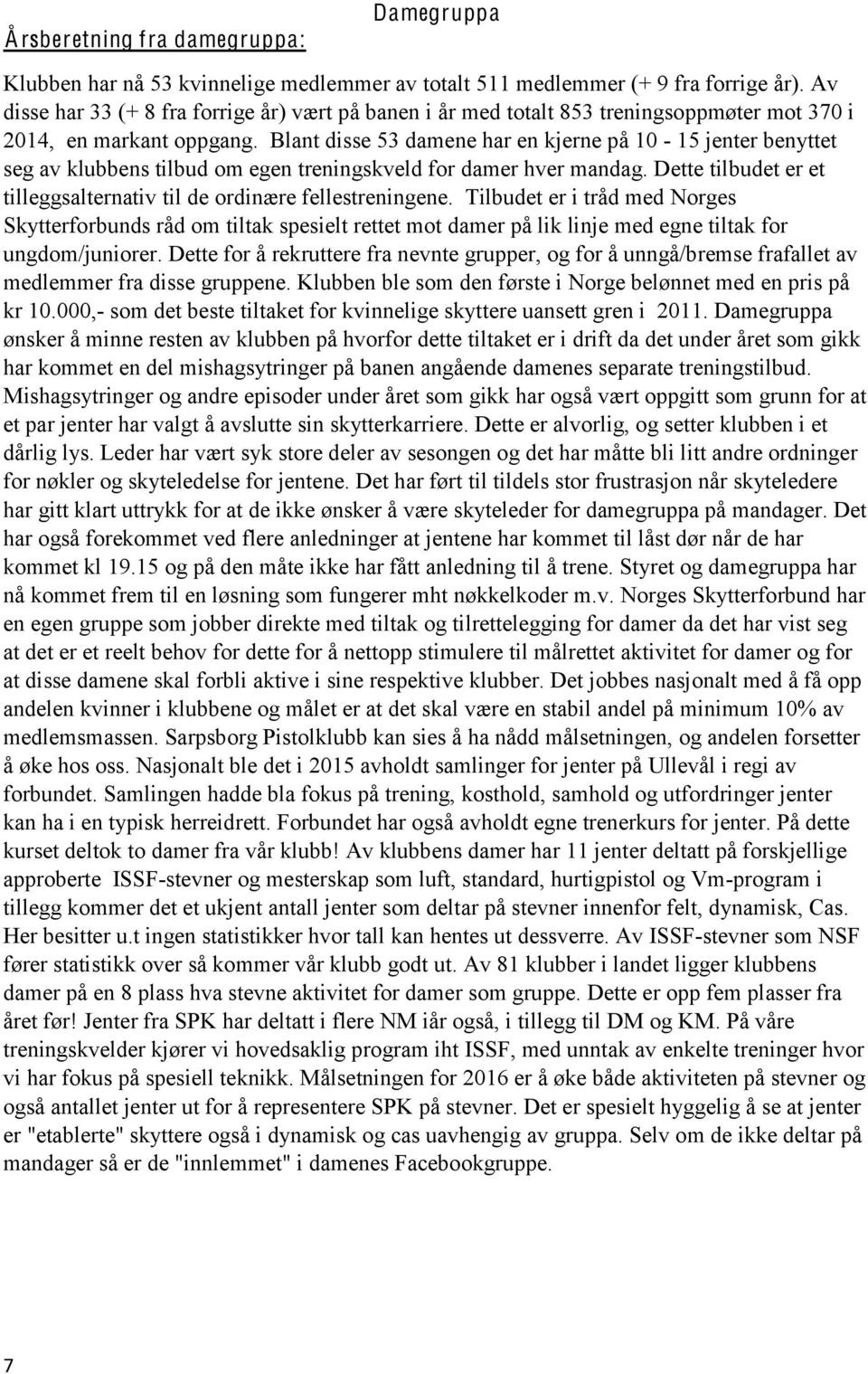 Blant disse 53 damene har en kjerne på 10-15 jenter benyttet seg av klubbens tilbud om egen treningskveld for damer hver mandag.