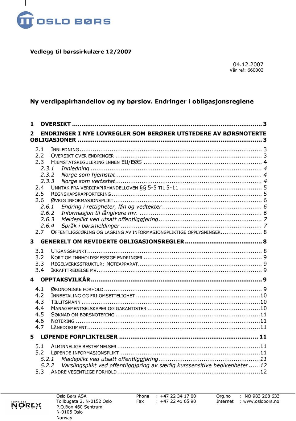 .. 4 2.3.2 Norge som hjemstat... 4 2.3.3 Norge som vertsstat... 4 2.4 UNNTAK FRA VERDIPAPIRHANDELLOVEN 5-5 TIL 5-11... 5 2.5 REGNSKAPSRAPPORTERING... 5 2.6 ØVRIG INFORMASJONSPLIKT... 6 2.6.1 Endring i rettigheter, lån og vedtekter.