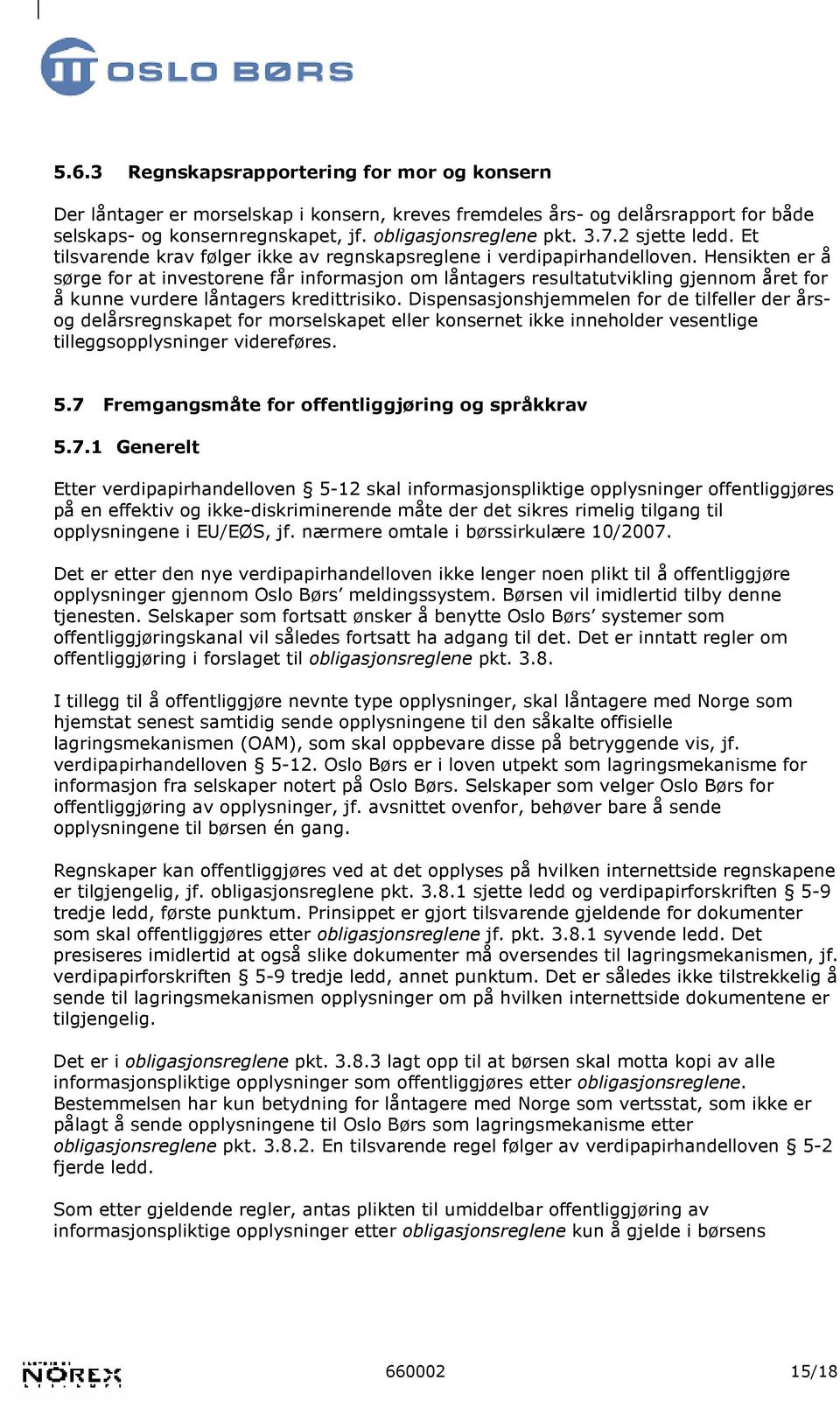 Hensikten er å sørge for at investorene får informasjon om låntagers resultatutvikling gjennom året for å kunne vurdere låntagers kredittrisiko.