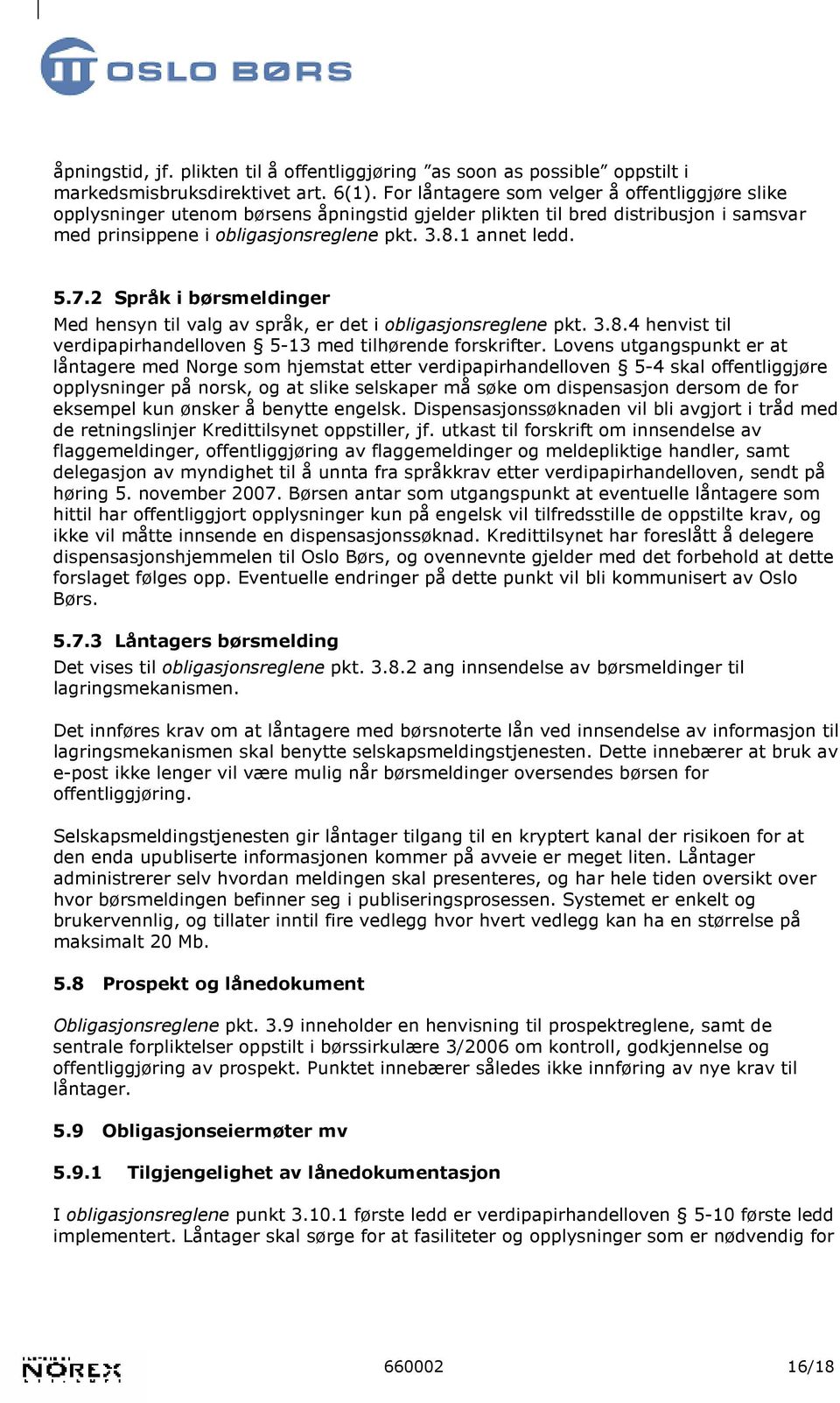 2 Språk i børsmeldinger Med hensyn til valg av språk, er det i obligasjonsreglene pkt. 3.8.4 henvist til verdipapirhandelloven 5-13 med tilhørende forskrifter.