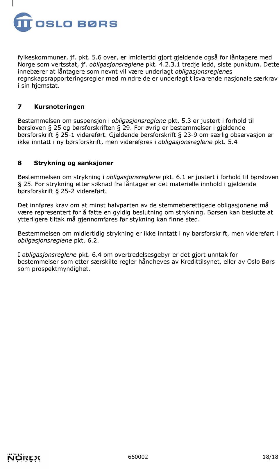 7 Kursnoteringen Bestemmelsen om suspensjon i obligasjonsreglene pkt. 5.3 er justert i forhold til børsloven 25 og børsforskriften 29.