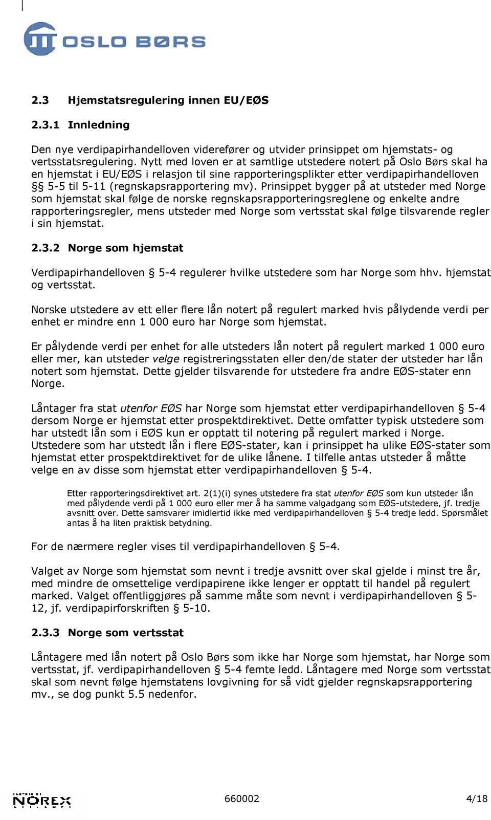 Prinsippet bygger på at utsteder med Norge som hjemstat skal følge de norske regnskapsrapporteringsreglene og enkelte andre rapporteringsregler, mens utsteder med Norge som vertsstat skal følge