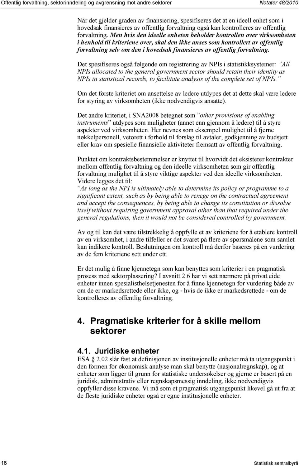 Men hvis den ideelle enheten beholder kontrollen over virksomheten i henhold til kriteriene over, skal den ikke anses som kontrollert av offentlig forvaltning selv om den i hovedsak finansieres av