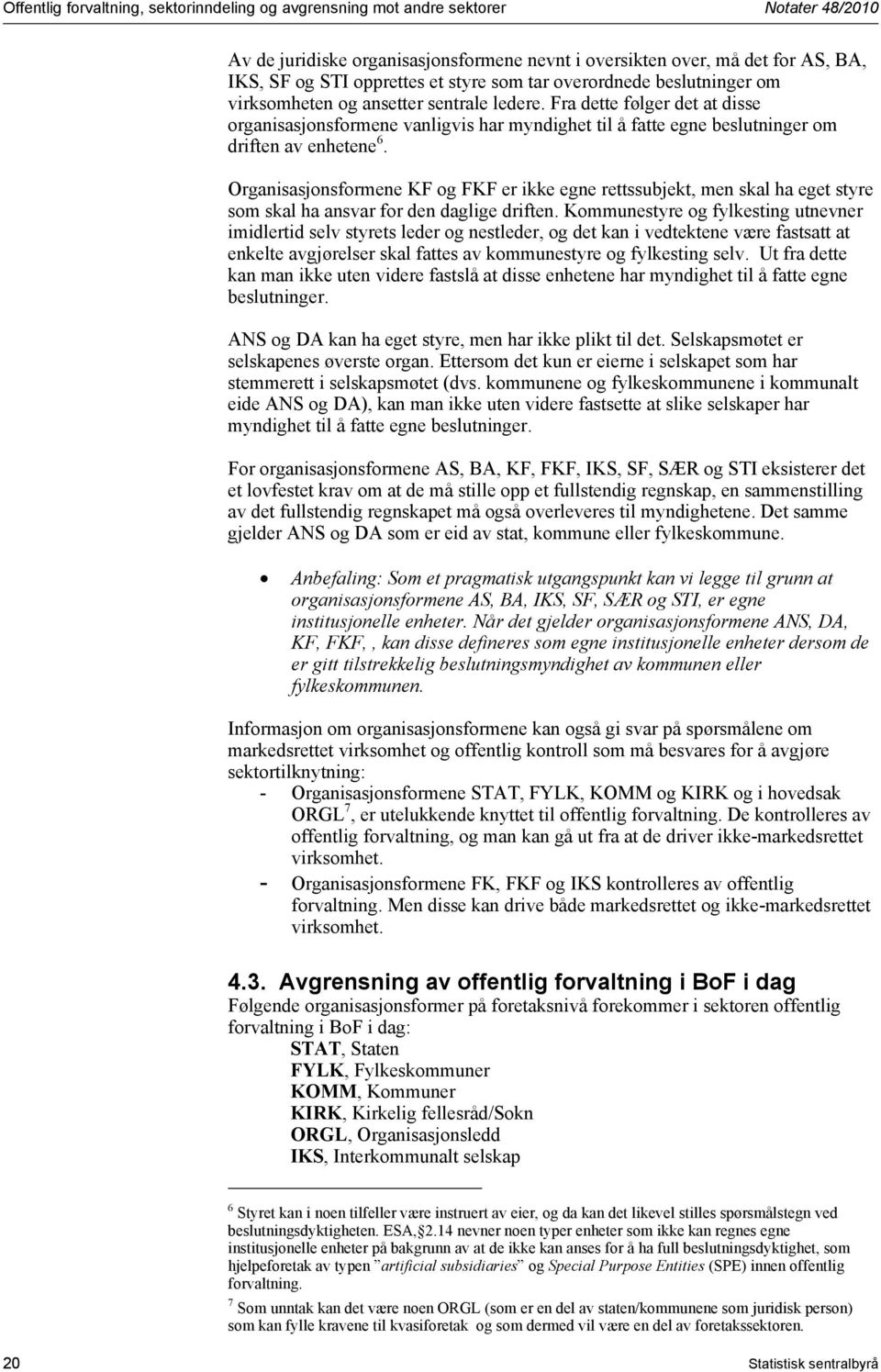 Fra dette følger det at disse organisasjonsformene vanligvis har myndighet til å fatte egne beslutninger om driften av enhetene 6.