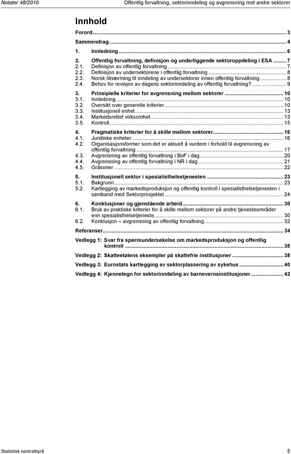 Norsk tilnærming til inndeling av undersektorer innen offentlig forvaltning... 8 2.4. Behov for revisjon av dagens sektorinndeling av offentlig forvaltning?... 9 3.