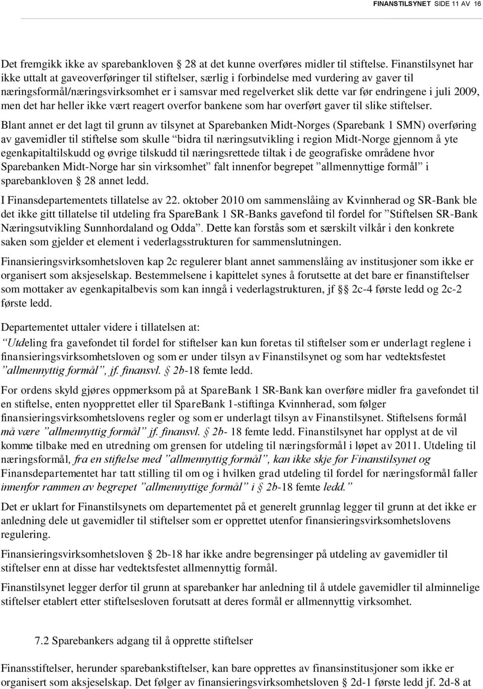 endringene i juli 2009, men det har heller ikke vært reagert overfor bankene som har overført gaver til slike stiftelser.