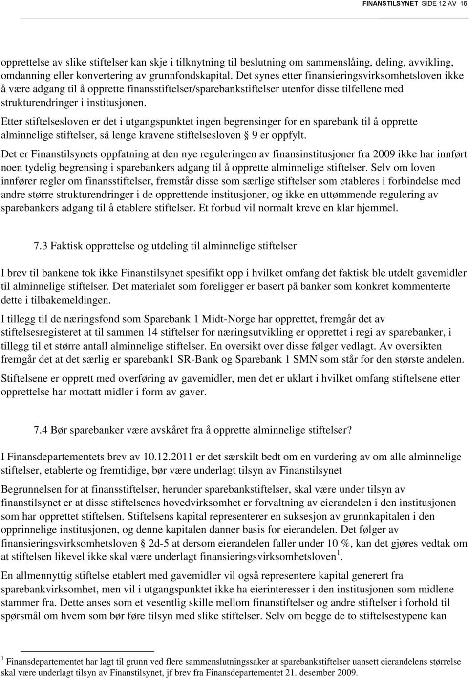 Etter stiftelsesloven er det i utgangspunktet ingen begrensinger for en sparebank til å opprette alminnelige stiftelser, så lenge kravene stiftelsesloven 9 er oppfylt.