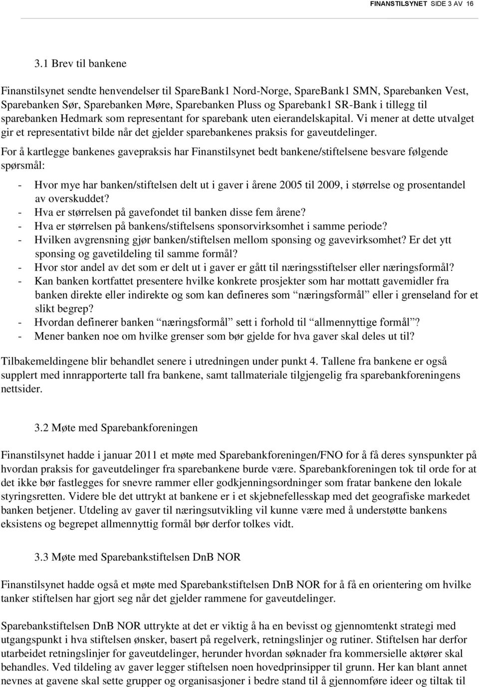 til sparebanken Hedmark som representant for sparebank uten eierandelskapital. Vi mener at dette utvalget gir et representativt bilde når det gjelder sparebankenes praksis for gaveutdelinger.