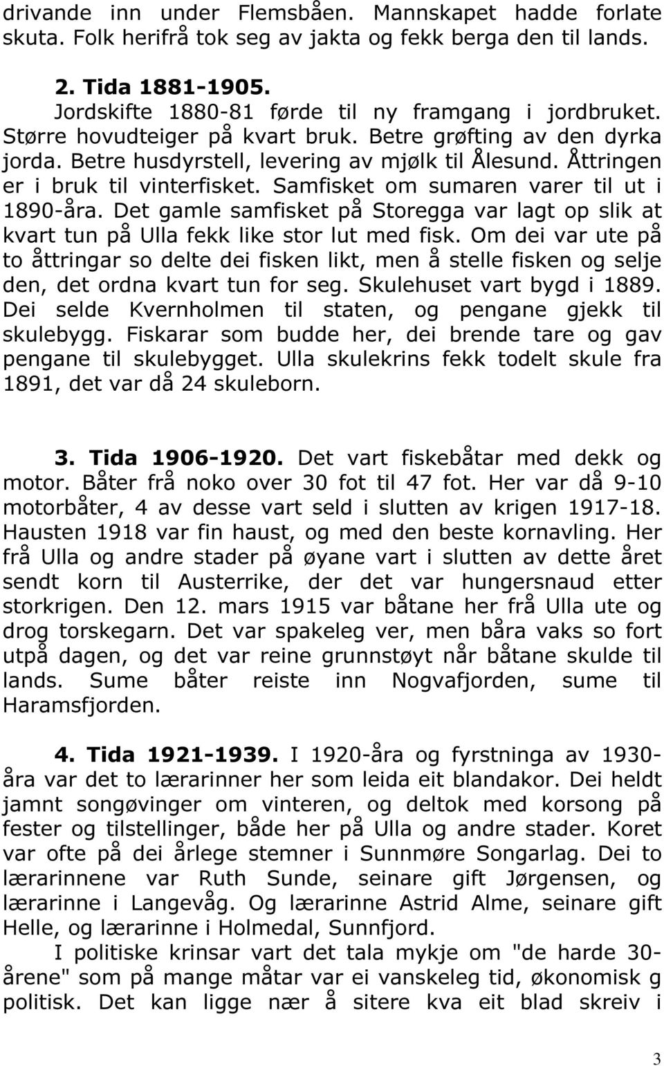 Samfisket om sumaren varer til ut i 1890-åra. Det gamle samfisket på Storegga var lagt op slik at kvart tun på Ulla fekk like stor lut med fisk.