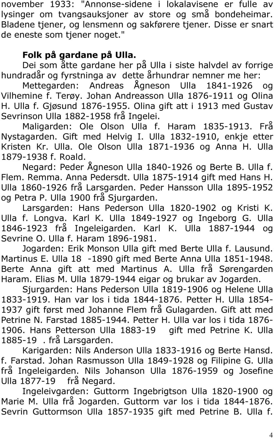 Dei som åtte gardane her på Ulla i siste halvdel av forrige hundradår og fyrstninga av dette århundrar nemner me her: Mettegarden: Andreas Ågneson Ulla 1841-1926 og Vilhemine f. Terøy.
